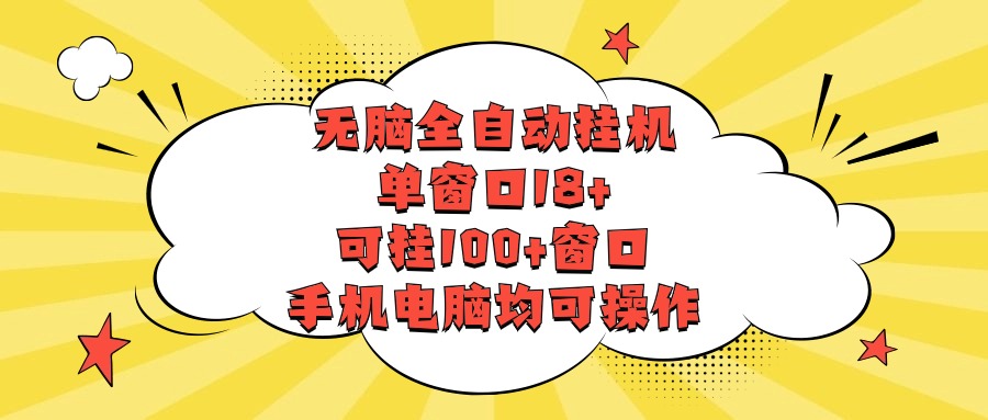 无脑全自动挂机，单窗口18+，可挂100+窗口，手机电脑均可操作-巴七创客网