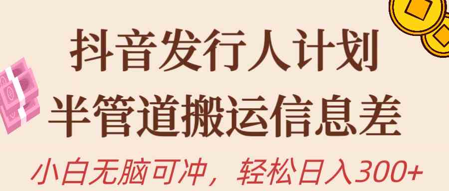（10129期）抖音发行人计划，半管道搬运，日入300+，新手小白无脑冲-巴七创客网