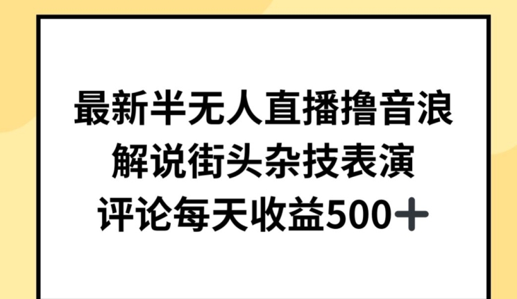 最新半无人直播撸音浪，解说街头杂技表演，平均每天收益500+-巴七创客网