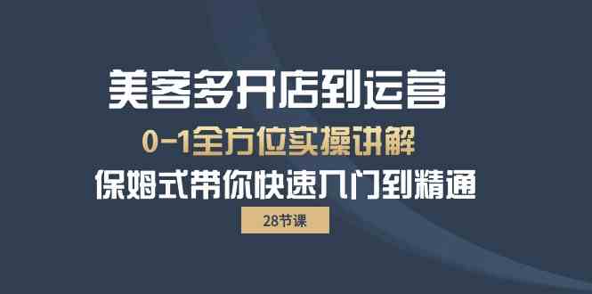 （10177期）美客多-开店到运营0-1全方位实战讲解 保姆式带你快速入门到精通（28节）-巴七创客网