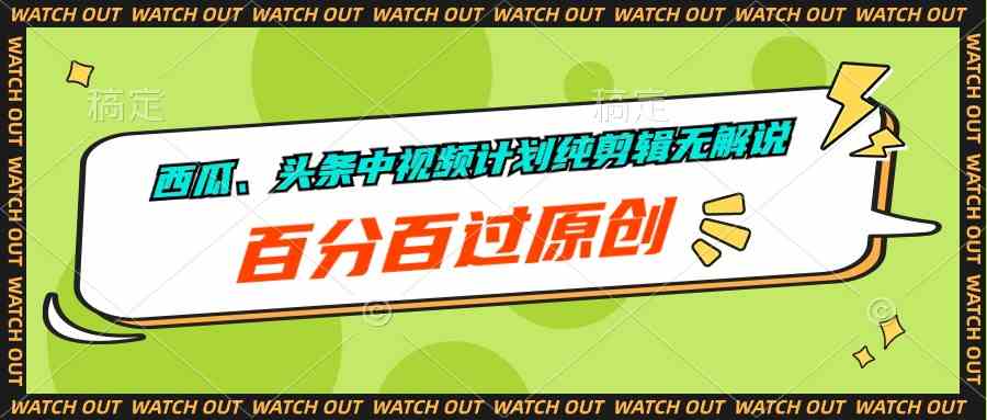 （10180期）西瓜、头条中视频计划纯剪辑无解说，百分百过原创-巴七创客网