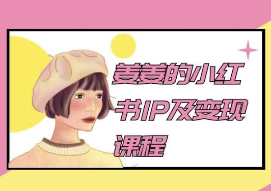 姜姜的小红书IP及变现课程，姜姜小红书2024-巴七创客网