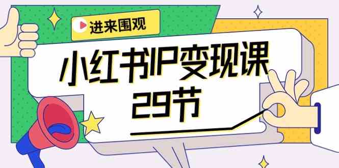 （10185期）小红书IP变现课：开店/定位/IP变现/直播带货/爆款打造/涨价秘诀/等等/29节-巴七创客网