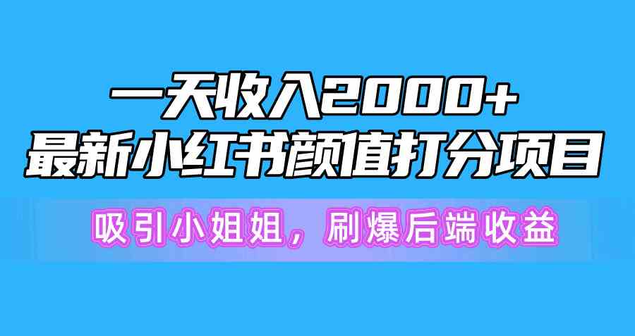 （10187期）一天收入2000+，最新小红书颜值打分项目，吸引小姐姐，刷爆后端收益-巴七创客网