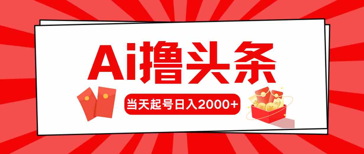 （10191期）Ai撸头条，当天起号，第二天见收益，日入2000+-巴七创客网