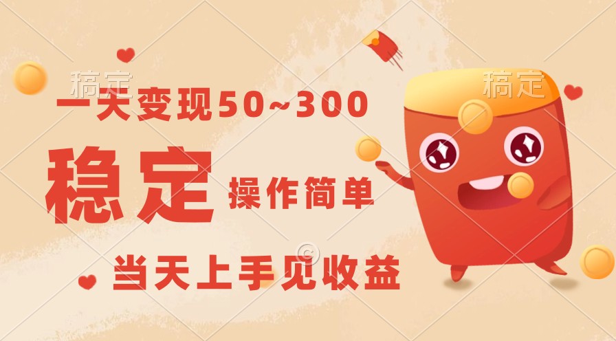 一天变现50~300，收益稳定，操作简单，当天上手见收益！-巴七创客网