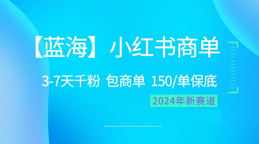 （10232期）2024蓝海项目【小红书商单】超级简单，快速千粉，最强蓝海，百分百赚钱-巴七创客网