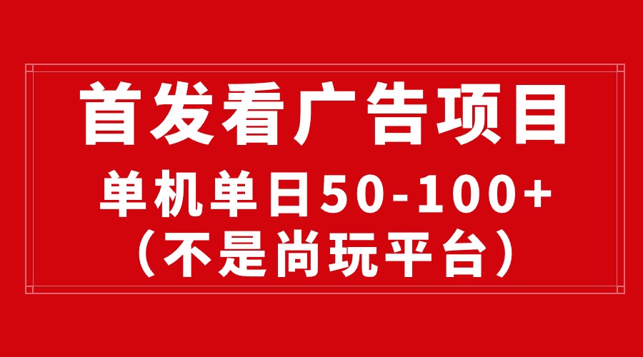 （10248期）最新看广告平台（不是尚玩），单机一天稳定收益50-100+-巴七创客网