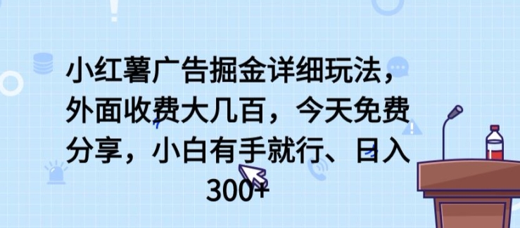 小红薯广告掘金详细玩法，外面收费大几百，小白有手就行，日入300+-巴七创客网