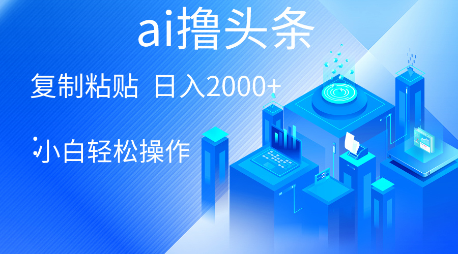 （10283期）AI一键生成爆款文章撸头条 轻松日入2000+，小白操作简单， 收益无上限-巴七创客网