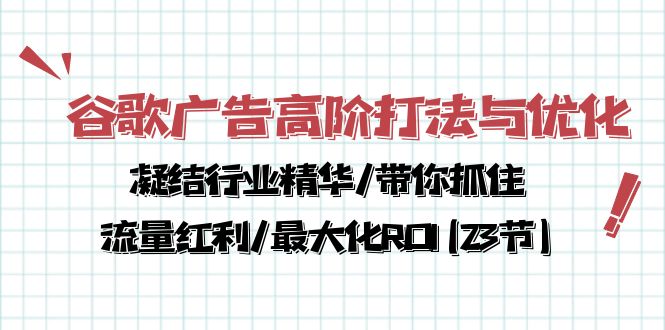 （10287期）谷歌广告高阶打法与优化，凝结行业精华/带你抓住流量红利/最大化ROI(23节)-巴七创客网