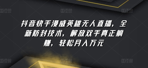 抖音快手漫威英雄无人直播，全新防封技术，解放双手真正躺赚，轻松月入万元-巴七创客网
