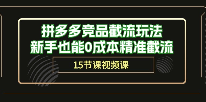 （10301期）拼多多竞品截流玩法，新手也能0成本精准截流（15节课）-巴七创客网
