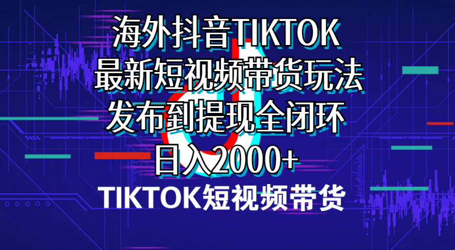 （10320期）海外短视频带货，最新短视频带货玩法发布到提现全闭环，日入2000+-巴七创客网