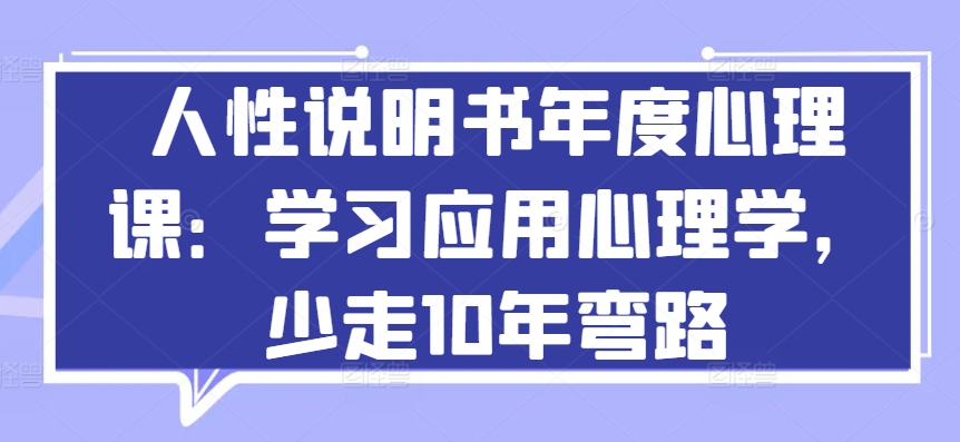 人性说明书年度心理课：学习应用心理学，少走10年弯路-巴七创客网