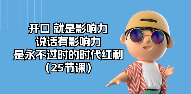 开口就是影响力，说话有影响力，是永不过时的时代红利（25节高清无水印）-巴七创客网