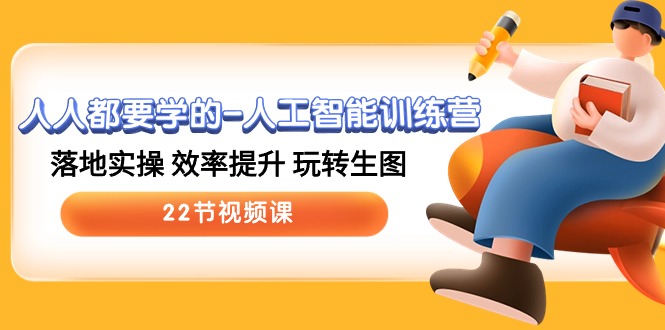 （10346期）人人都要学的-人工智能训练营，落地实操 效率提升 玩转生图 (22节视频课)-巴七创客网