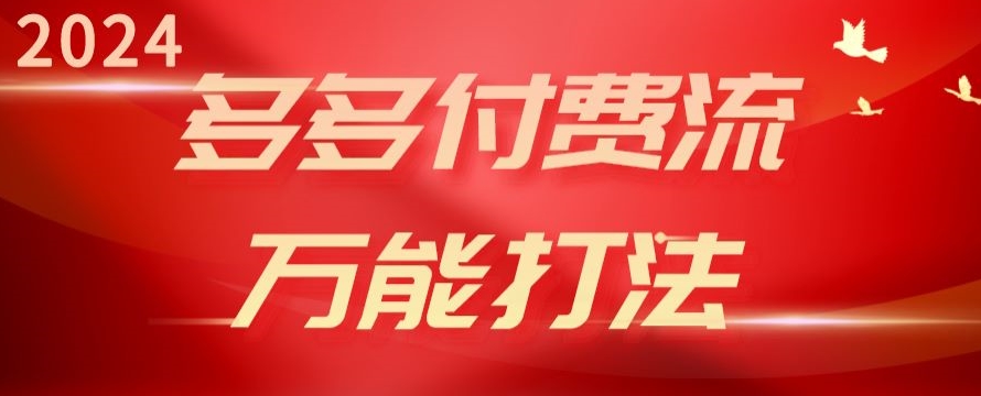 2024多多付费流万能打法、强付费起爆、流量逻辑、高转化、高投产-巴七创客网