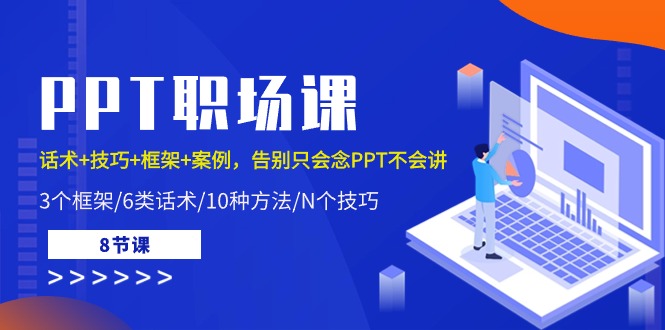 PPT职场课：话术+技巧+框架+案例，告别只会念PPT不会讲（8节课）-巴七创客网