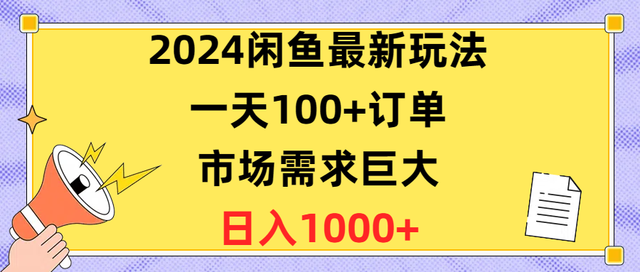 （10378期）2024闲鱼最新玩法，一天100+订单，市场需求巨大，日入1400+-巴七创客网