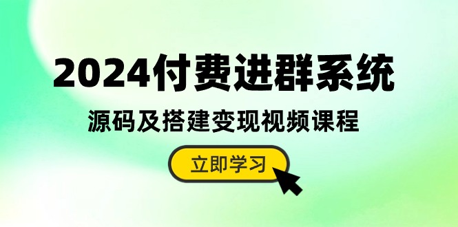 （10383期）2024付费进群系统，源码及搭建变现视频课程（教程+源码）-巴七创客网