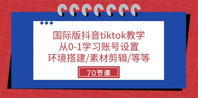 国际版抖音tiktok教学：从0-1学习账号设置/环境搭建/素材剪辑/等等/70节-巴七创客网