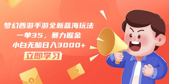 （10468期）梦幻西游手游全新蓝海玩法，一单35，暴力掘金，小白无脑日入3000+-巴七创客网