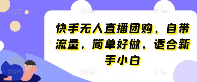 快手无人直播团购，自带流量，简单好做，适合新手小白-巴七创客网
