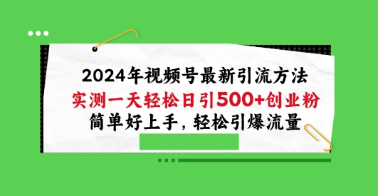 2024年视频号最新引流方法，实测一天轻松日引100+创业粉，简单好上手，轻松引爆流量-巴七创客网