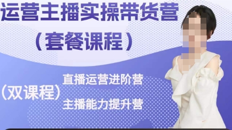运营主播实操带货营，直播运营进阶，主播能力提升-巴七创客网