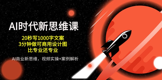 （10535期）AI 时代新思维课，20秒写1000字文案/3分钟做可商用设计图/比专业还专业-巴七创客网