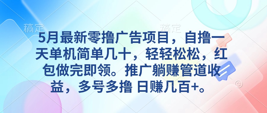 （10538期）5月最新零撸广告项目，自撸一天单机几十，推广躺赚管道收益，日入几百+-巴七创客网