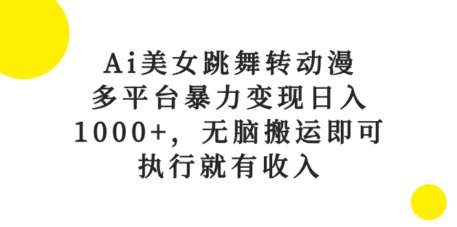 （10539期）Ai美女跳舞转动漫，多平台暴力变现日入1000+，无脑搬运即可，执行就有收入-巴七创客网