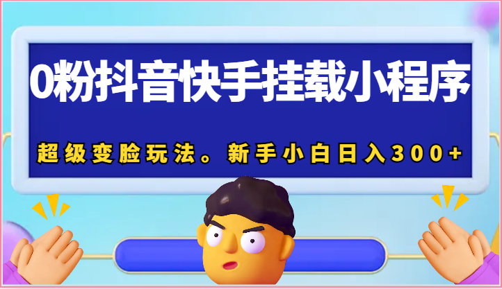 0粉抖音快手挂载小程序，超级变脸玩法。新手小白日入300+-巴七创客网