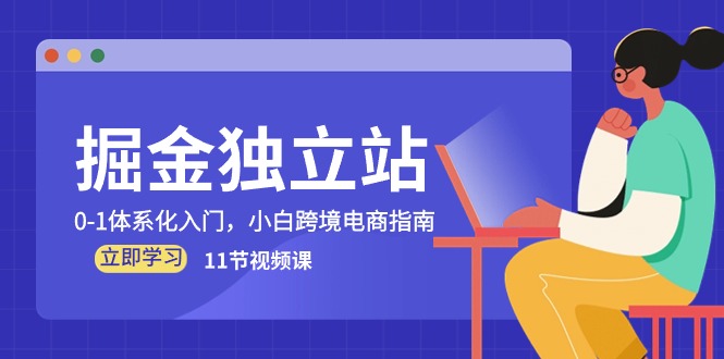 掘金独立站，0-1体系化入门，小白跨境电商指南（11节视频课）-巴七创客网