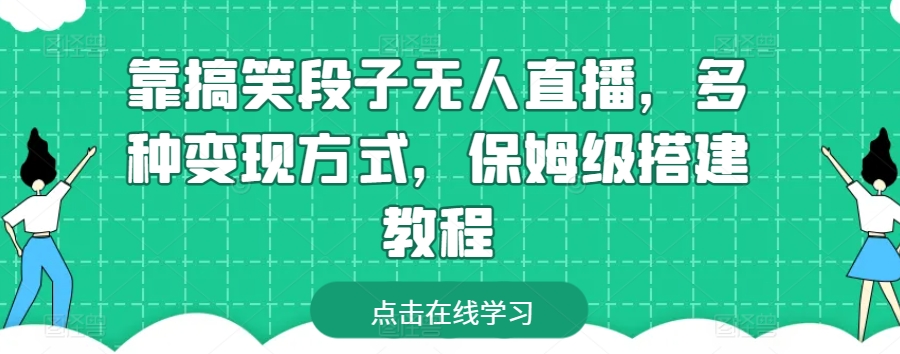 靠搞笑段子无人直播，多种变现方式，保姆级搭建教程-巴七创客网
