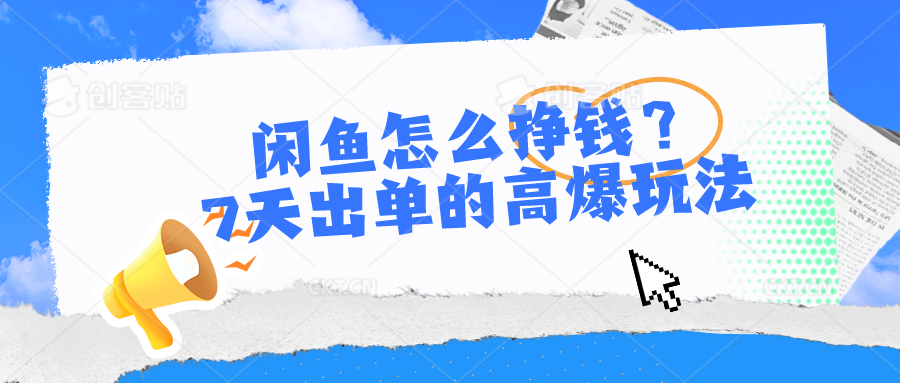 （10575期）闲鱼怎么挣钱？7天出单的高爆玩法-巴七创客网