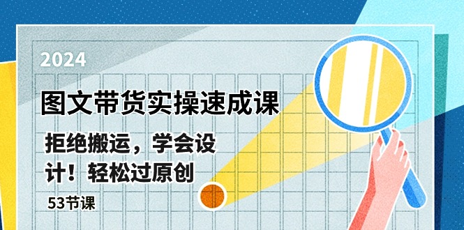 最新图文带货实操速成课，拒绝搬运，学会设计！轻松过原创 (53节课)-巴七创客网