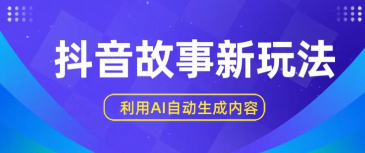 抖音故事新玩法，利用AI自动生成原创内容，新手日入一到三张-巴七创客网