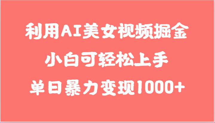 利用AI美女视频掘金，小白可轻松上手，单日暴力变现1000+，想象不到的简单-巴七创客网
