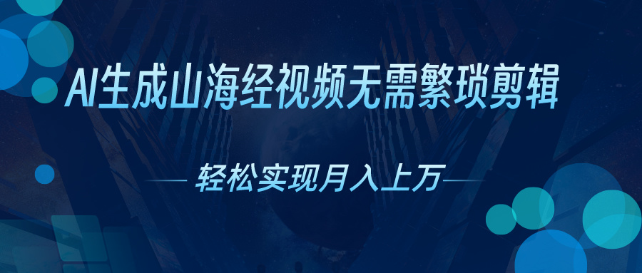 （10615期）AI自动生成山海经奇幻视频，轻松月入过万，红利期抓紧-巴七创客网