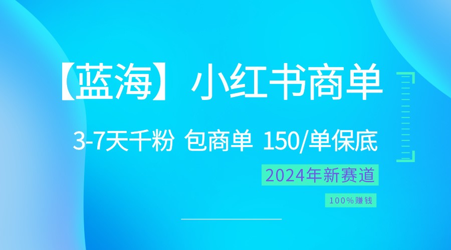 2024蓝海项目【小红书商单】超级简单，快速千粉，最强蓝海，百分百赚钱-巴七创客网