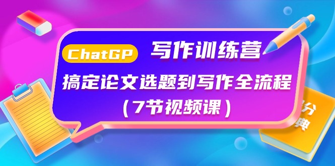 （10617期）ChatGPT写作训练营：搞定论文选题到写作全流程（7节视频课）-巴七创客网