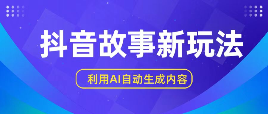 抖音故事新玩法，利用AI自动生成原创内容，新手日入一到三张【揭秘】-巴七创客网