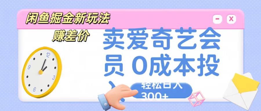 咸鱼掘金新玩法 赚差价 卖爱奇艺会员 0成本投入 轻松日收入300+-巴七创客网