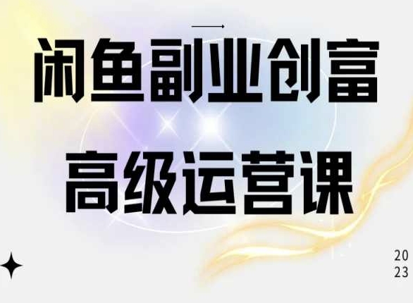 闲鱼电商运营高级课程，一部手机学会闲鱼开店赚钱-巴七创客网