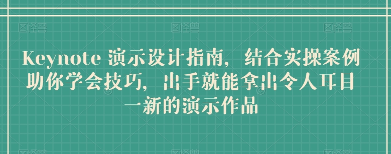 Keynote 演示设计指南，结合实操案例助你学会技巧，出手就能拿出令人耳目一新的演示作品-巴七创客网