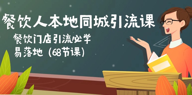 （10709期）餐饮人本地同城引流课：餐饮门店引流必学，易落地（68节课）-巴七创客网