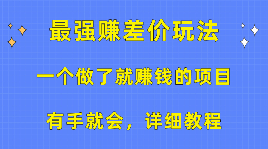 （10718期）一个做了就赚钱的项目，最强赚差价玩法，有手就会，详细教程-巴七创客网
