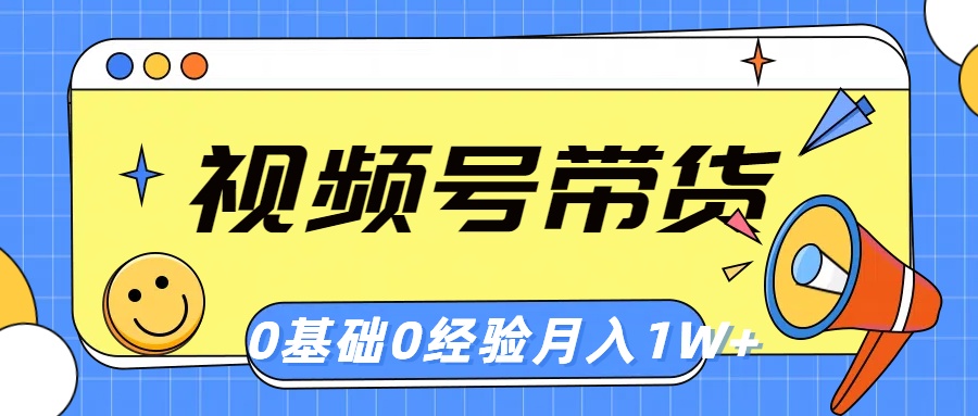 （10723期）视频号轻创业带货，零基础，零经验，月入1w+-巴七创客网